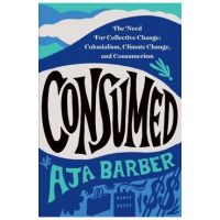 Consumed: The Need for Collective Change: Colonialism, Climate Change, and Consumerism - Aja Barber