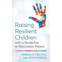 Raising Resilient Children with a Borderline or Narcissistic Parent - Margalis Fjelstad