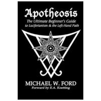 Apotheosis - The Ultimate Beginner's Guide to Luciferianism & the Left-Hand Path - Michael W. Ford