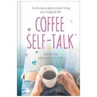 Coffee Self-Talk: 5 Minutes a Day to Start Living Your Magical Life - Kristen Helmstetter