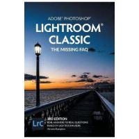Adobe Photoshop Lightroom Classic - The Missing FAQ (3rd Edition): Real Answers to Real Questions Asked by Lightroom Users - Victoria Bampton