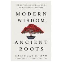 Modern Wisdom, Ancient Roots: The Movers and Shakers' Guide to Unstoppable Success - Srikumar S. Rao