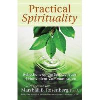 Practical Spirituality: The Spiritual Basis of Nonviolent Communication - Marshall B. Rosenberg