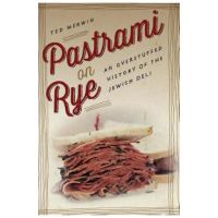 Pastrami on Rye: An Overstuffed History of the Jewish Deli - Ted Merwin