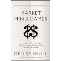 Market Mind Games: A Radical Psychology of Investing, Trading and Risk - Denise Shull
