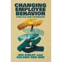 Changing Employee Behavior: A Practical Guide for Managers - Nik Kinley