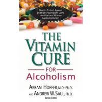 The Vitamin Cure for Alcoholism: Orthomolecular Treatment of Addictions - Abram Hoffer