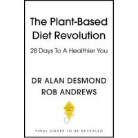 The Plant-Based Diet Revolution: 28 Days to a Heathier You - Alan Desmond