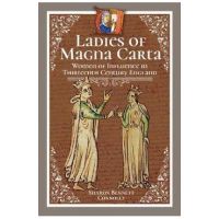 Ladies of Magna Carta: Women of Influence in Thirteenth Century England - Sharon Bennett Connolly