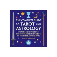 The Complete Guide to Tarot and Astrology: Everything You Need to Know to Harness the Wisdom of the Cards and the Stars - Louise Edington