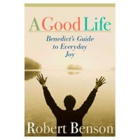 A Good Life: Benedict's Guide to Everyday Joy - Robert Benson