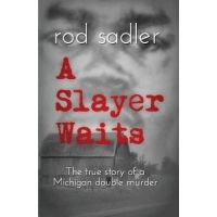 A Slayer Waits: The true story of a Michigan double murder - Rod Sadler