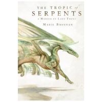 The Tropic of Serpents: A Memoir by Lady Trent - Marie Brennan