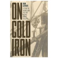 On Cold Iron: A Story of Hubris and the 1907 Quebec Bridge Collapse - Dan Levert