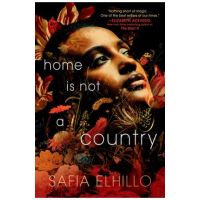 Home Is Not a Country - Safia Elhillo
