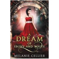 A Dream of Ebony and White: A Retelling of Snow White - Melanie Cellier