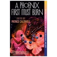 A Phoenix First Must Burn: Sixteen Stories of Black Girl Magic, Resistance, and Hope - Patrice Caldwell