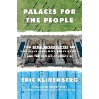 Palaces for the People: How Social Infrastructure Can Help Fight Inequality, Polarization, and the Decline of Civic Life - Eric Klinenberg