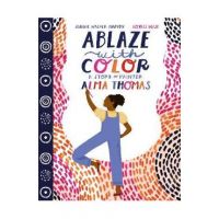 Ablaze with Color: A Story of Painter Alma Thomas - Jeanne Walker Harvey