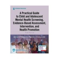 A Practical Guide to Child and Adolescent Mental Health Screening, Evidence-Based Assessment, Intervention, and Health Promotion - Bernadette Melnyk