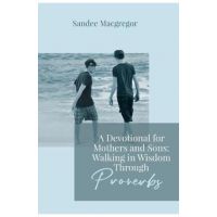 A Devotional for Mothers and Sons: Walking in Wisdom Through Proverbs - Sandee G. Macgregor