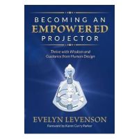 Becoming an Empowered Projector: Thrive with Wisdom and Guidance from Human Design - Evelyn Levenson
