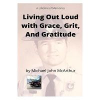 Living Our Loud with Grace, Grit, and Gratitude - Michael John Mcarthur