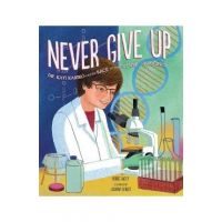 Never Give Up: Dr. Kati Karikó and the Race for the Future of Vaccines - Debbie Dadey
