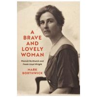 A Brave and Lovely Woman: Mamah Borthwick and Frank Lloyd Wright - Mark Borthwick