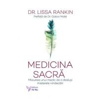 Medicina sacra. Misiunea unui medic de a deslusi misterele vindecarii - Lissa Rankin