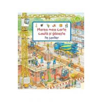 Marea mea carte Cauta si gaseste. Pe santier - Susanne Gernhauser