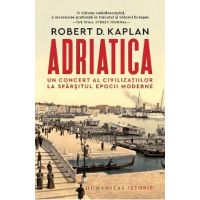 Adriatica. Un concert al civilizatiilor la sfarsitul epocii moderne - Robert D. Kaplan