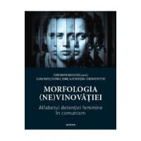 Morfologia (ne)vinovatiei. Alfabetul detentiei feminine in comunism - Constantin Vasilescu