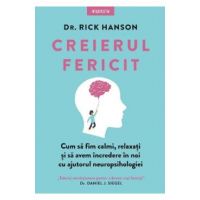 Creierul fericit. Cum sa fim calmi, relaxati si sa avem incredere in noi cu ajutorul neuropsihologiei- Rick Hanson