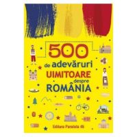 500 de adevaruri uimitoare despre Romania
