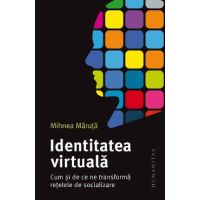 Identitatea virtuala. Cum si de ce ne transforma retelele de socializare - Mihnea Maruta
