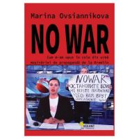 No war. Cum m-am opus in cele din urma masinariei de propaganda de la Kremlin - Marina Ovsiannikova