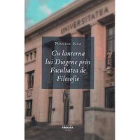 Cu lanterna lui Diogene prin Facultatea de Filosofie - Nicolae Iuga