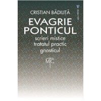 Evagrie Ponticul: Scrieri mistice. Tratatul practic. Gnosticul - Cristian Badilita
