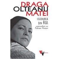 Draga Olteanu Matei: Izgonirea din Rai. Convorbiri cu Fabian Anton - Fabian Anton