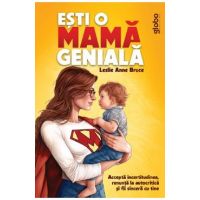 Esti o mama geniala. Accepta incertitudinea, renunta la autocritica si fii sincera cu tine - Leslie Anne Bruce