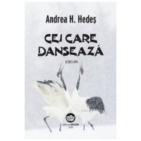 Cei care danseaza. Eseuri - Andrea H. Hedes