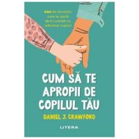 Cum sa te apropii de copilul tau - Daniel J. Crawford