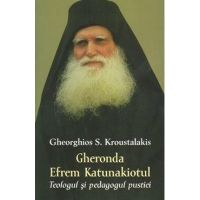 Gheronda Efrem Katunakiotul, Teologul si pedagogul pustiei - Gheorghios S. Kroustalakis