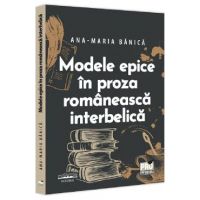 Modele epice in proza romaneasca interbelica - Ana-Maria Banica
