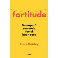 Fortitude. Descopera secretele fortei interioare - Bruce Daisley