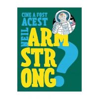 Cine a fost acest Neil Armstrong?