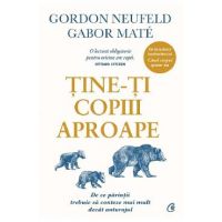 Tine-ti copiii aproape - Gordon Neufeld, Gabor Mate