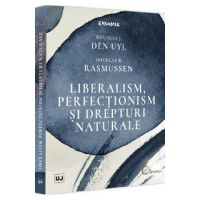 Liberalism, perfectionism si drepturi naturale - Douglas J. Den Uyl, Douglas B. Rasmussen