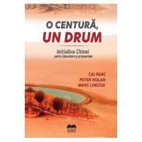 O centura, un drum. Initiativa Chinei pentru dezvoltare si prosperitate - Cai Fang, Peter Nolan, Wang Linggui